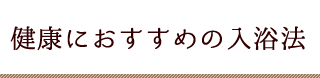健康におすすめの入浴法