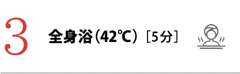 3.全身浴（42℃）［5分］